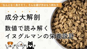 成分大解剖 数値で読み解く イヌグルマンの栄養設計